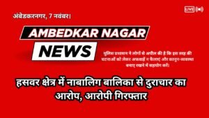 Ambedkar Nagar News:- हसवर क्षेत्र में नाबालिग बालिका से दुराचार का आरोप, आरोपी गिरफ्तार