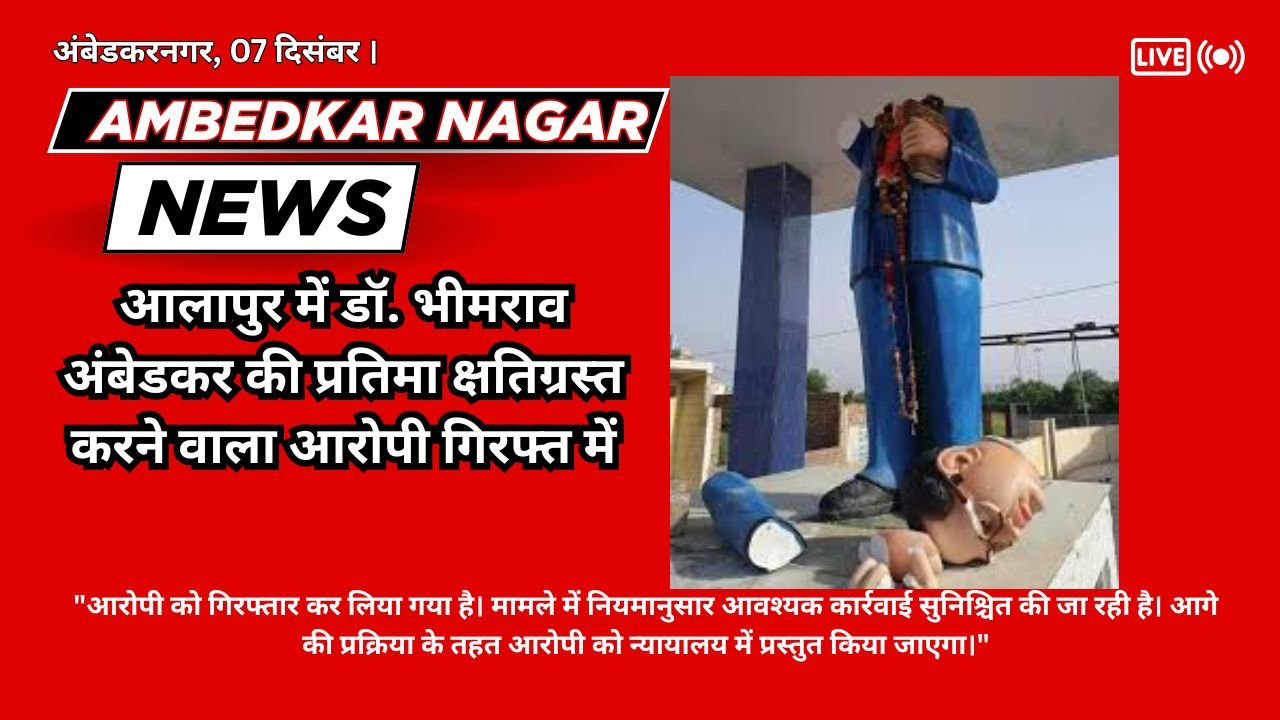 Ambedkar Nagar News:- The accused who damaged the statue of Dr. Bhimrao Ambedkar in Alappur has been arrested.